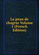 La peau de chagrin Volume 1 (French Edition), 