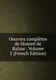 Oeuvres completes de Honore de Balzac . Volume 5 (French Edition), 