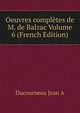 Oeuvres completes de M. de Balzac Volume 6 (French Edition), Ducourneau Jean A 