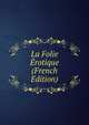La Folie Erotique (French Edition), 
