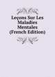 Lecons Sur Les Maladies Mentales (French Edition), 