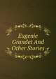Eugenie Grandet And Other Stories, 