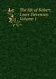 The life of Robert Louis Stevenson Volume 1, 