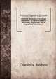 A universal biographical dictionary, containing the lives of the most celebratd characters of every age and nation . to which is added, a dictionary . mythology; and a biographical dictionary of, Charles N. Baldwin 