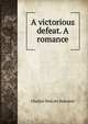 A victorious defeat. A romance, Charles Wolcott Balestier 