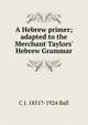 A Hebrew primer; adapted to the Merchant Taylors' Hebrew Grammar, C J. 1851?-1924 Ball 