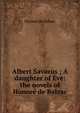 Albert Savarus ; A daughter of Eve: the novels of Honore de Balzac, Honore? de Balzac 