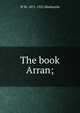 The book Arran;, W M. 1871-1952 Mackenzie 