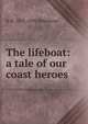 The lifeboat: a tale of our coast heroes, R M. 1825-1894 Ballantyne 