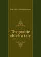 The prairie chief: a tale, R M. 1825-1894 Ballantyne 