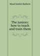 The juniors: how to teach and train them, Maud Junkin Baldwin 