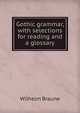 Gothic grammar, with selections for reading and a glossary, Wilhelm Braune 