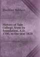 History of Yale College, from its foundation, A.D. 1700, to the year 1838, Ebenezer Baldwin 
