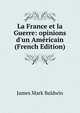 La France et la Guerre: opinions d'un Am?ricain (French Edition), James Mark Baldwin 