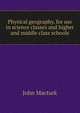 Physical geography, for use in science classes and higher and middle class schools, John Macturk 