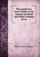 The world war; how it looks to the nations involved and what it means to us, Elbert Francis Baldwin 