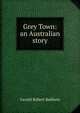 Grey Town: an Australian story, Gerald Robert Baldwin 
