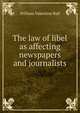The law of libel as affecting newspapers and journalists, William Valentine Ball 