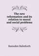 The new reformation and its relation to moral and social problems, Ramsden Balmforth 