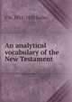 An analytical vocabulary of the New Testament, F W. 1852-1922 Baller 