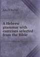A Hebrew grammar with exercises selected from the Bible, Ada S Ballin 