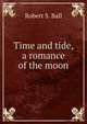 Time and tide, a romance of the moon, Robert S. Ball 