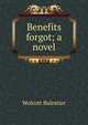 Benefits forgot; a novel, Wolcott Balestier 