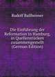 Die Einfuhrung der Reformation in Hamburg, in Quellenstucken zusammengestellt (German Edition), Rudolf Ballheimer 
