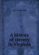 A history of slavery in Virginia, James Curtis Ballagh 