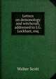 Letters on demonology and witchcraft, addressed to J.G. Lockhart, esq., Walter Scott 