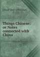 Things Chinese; or Notes connected with China, J Dyer 1847-1919 Ball 