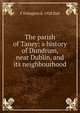 The parish of Taney: a history of Dundrum, near Dublin, and its neighbourhood, F Erlington d. 1928 Ball 