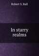 In starry realms, Robert S. Ball 