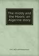 The middy and the Moors: an Algerine story, R M. 1825-1894 Ballantyne 
