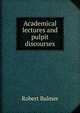Academical lectures and pulpit discourses, Robert Balmer 