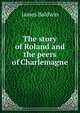 The story of Roland and the peers of Charlemagne, James Baldwin 