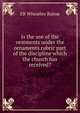 Is the use of the vestments under the ornaments rubric part of the discipline which the church has received?, EB Wheatley Balme 
