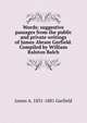 Words: suggestive passages from the public and private writings of James Abram Garfield. Compiled by William Ralston Balch, James A. 1831-1881 Garfield 