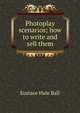Photoplay scenarios; how to write and sell them, Eustace Hale Ball 