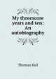 My threescore years and ten: An autobiography, Thomas Ball 