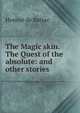 The Magic skin. The Quest of the absolute: and other stories, Honore? de Balzac 