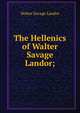 The Hellenics of Walter Savage Landor;, Walter Savage Landor 
