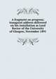 A fragment on progress; inaugural address delivered on his installation as Lord Rector of the University of Glasgow, November 1891, 