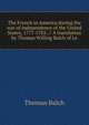 The French in America during the war of independence of the United States, 1777-1783. // A translation by Thomas Willing Balch of Le, Thomas Balch 