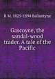 Gascoyne, the sandal-wood trader. A tale of the Pacific, R M. 1825-1894 Ballantyne 