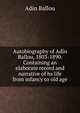 Autobiography of Adin Ballou, 1803-1890. Containing an elaborate record and narrative of hs life from infancy to old age, Adin Ballou 