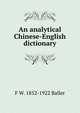 An analytical Chinese-English dictionary, F W. 1852-1922 Baller 