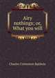 Airy nothings; or, What you will, Charles Crittenton Baldwin 