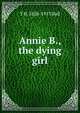 Annie B., the dying girl, T H. 1826-1913 Ball 