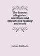 The famous allegories: selections and extracts for reading and study, James Baldwin 